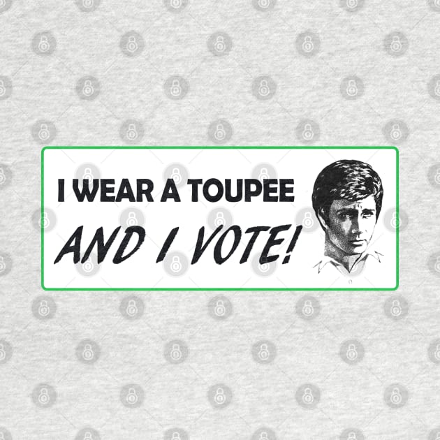 I Wear A Toupee And I Vote! by TomsTreasures